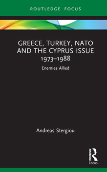 Hardcover Greece, Turkey, NATO and the Cyprus Issue 1973-1988: Enemies Allied Book