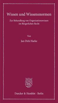 Wissen Und Wissensnormen: Zur Behandlung Von Organisationswissen Im Burgerlichen Recht