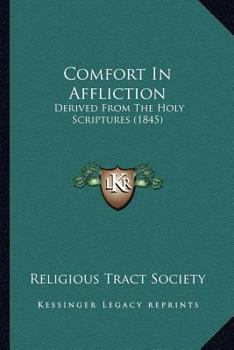 Comfort In Affliction: Derived From The Holy Scriptures