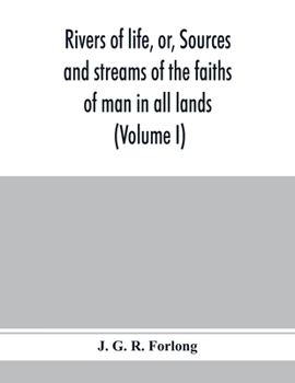 Paperback Rivers of life, or, Sources and streams of the faiths of man in all lands: showing the evolution of faiths from the rudest symbolisms to the latest sp Book