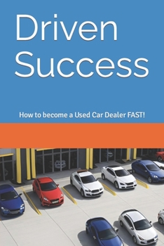 Driven Success: How to become a Used Car Dealer FAST!