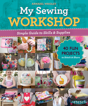 Paperback My Sewing Workshop: Simple Guide to Skills & Supplies; 40 Fun Projects to Stitch & Share Book