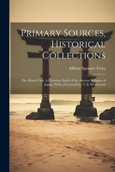 Paperback Primary Sources, Historical Collections: The Shinto Cult: A Christian Study of the Ancient Religion of Japan, With a Foreword by T. S. Wentworth Book