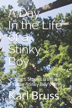 Paperback A Day In the Life of a Stinky Boy: Short Stories from a Young Stinky Boy's Life Book