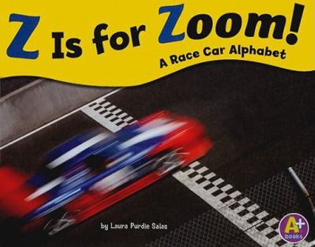 Library Binding Z Is for Zoom!: A Race Car Alphabet Book
