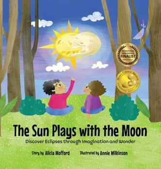 Hardcover The Sun Plays with the Moon: An Imaginative Introduction to the Lunar and Solar Eclipses (Mom's Choice Awards Recipient) Book