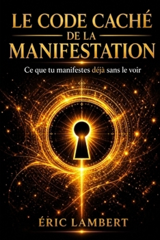 Paperback Le code caché de la manifestation: Ce que tu manifestes déjà sans le voir [French] Book