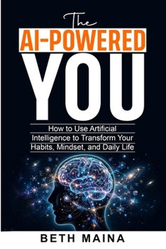 Paperback The AI-Powered You: How to Use Artificial Intelligence to Transform Your Habits, Mindset, and Daily Life - No Tech Skills Required Book