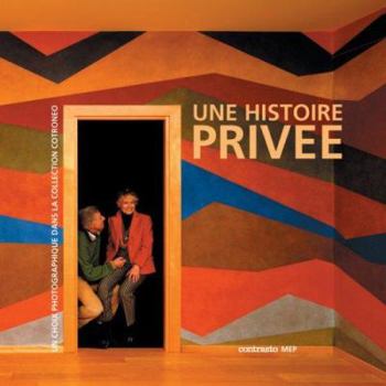 Une Histoire Privee: La Photographie Italienne Contemporaine Dans La Collection Anna Rosa Et Giovanni Cotroneo