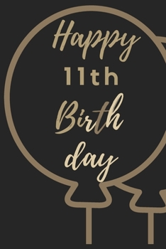 Happy 11th Birth day: 11th Birthday Gift / Journal / Notebook / Unique Birthday Card Alternative Quote