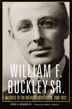 Paperback William F. Buckley Sr.: Witness to the Mexican Revolution, 1908-1922 Book