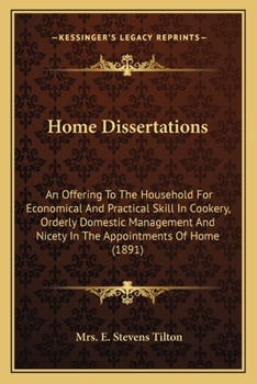 Paperback Home Dissertations: An Offering to the Household for Economical and Practical Skill in Cookery, Orderly Domestic Management and Nicety in Book