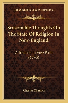 Seasonable Thoughts on the State of Religion in New-England: A Treatise in Five Parts (1743) a Treatise in Five Parts