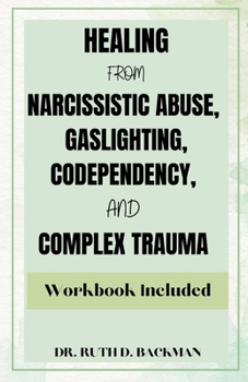 Paperback Healing from Narcissistic Abuse, Gaslighting, Codependency, and Complex Trauma: Comprehensive Guide to Overcome Trauma Bonding & Overthinking in Relat Book