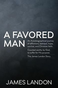 Paperback A Favored Man: An Autobiographical journey of afflictions, betrayal, hope, survival, and Christian faith. Counted worthy by God, to s Book