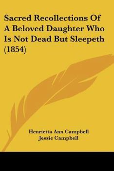 Paperback Sacred Recollections Of A Beloved Daughter Who Is Not Dead But Sleepeth (1854) Book