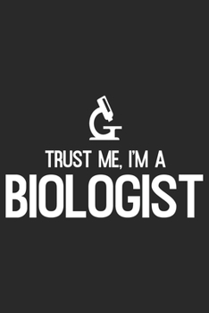 Trust Me, I'm A Biologist: Biology Notebook Blank Dot Grid Journal dotted with dots 6x9 120 Pages Checklist Record Book Take Notes Science Biologist ... Gift for Biology Teacher Science Lover