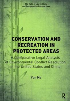 Paperback Conservation and Recreation in Protected Areas: A Comparative Legal Analysis of Environmental Conflict Resolution in the United States and China Book