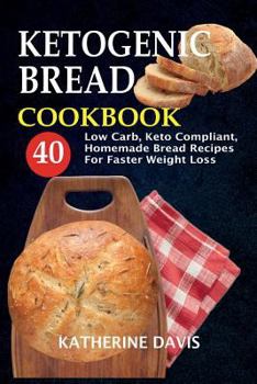 Paperback Ketogenic Bread Cookbook: 40 Low Carb, Keto Compliant, Homemade Bread Recipes For Faster Weight Loss Book