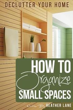 Paperback How to Organize Small Spaces: Decluttering Tips and Organization Ideas for Your Home Book