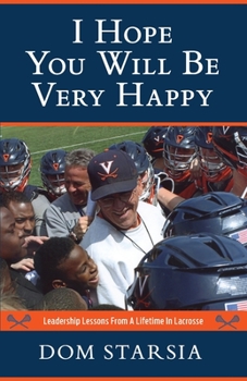 Paperback I Hope You Will Be Very Happy: Leadership Lessons From a Lifetime in Lacrosse Book