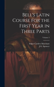 Hardcover Bell's Latin Course for the First Year in Three Parts; Volume 3 Book