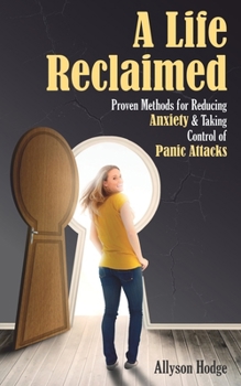 Paperback A Life Reclaimed: Proven Methods for Reducing Anxiety and Taking Control of Panic Attacks Book