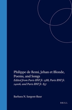 Philippe de Remi, Jehan Et Blonde, Poems, and Songs: Edited from Paris Bnf Fr. 1588, Paris Bnf Fr. 24006, and Paris Bnf Fr. 837