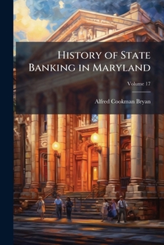 History of State Banking in Maryland;; Volume 17