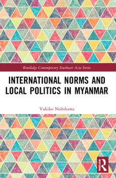 International Norms and Local Politics in Myanmar - Book  of the Routledge Contemporary Southeast Asia Series