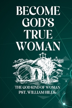 Become God’s True Woman:: The God Kind Of Woman