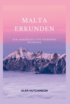 Malta erkunden: Ein Handbuch für moderne Reisende