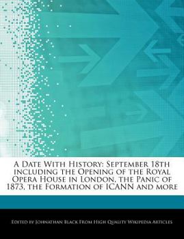 A Date with History : September 18th including the Opening of the Royal Opera House in London, the Panic of 1873, the Formation of ICANN and More