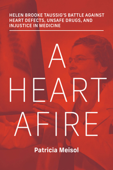 Hardcover A Heart Afire: Helen Brooke Taussig's Battle Against Heart Defects, Unsafe Drugs, and Injustice in Medicine Book