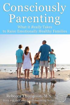 Paperback Consciously Parenting: What it Really Takes to Raise Emotionally Healthy Families Book