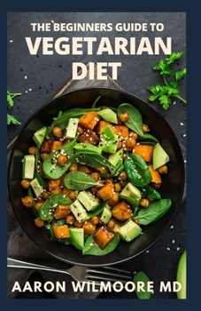 BEGINNER'S GUIDE TO VEGETARIAN DIET: Everything You Need To Know About BEGINNER'S GUIDE TO VEGETARIAN DIET