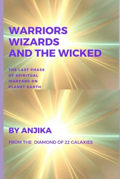 Warriors, Wizards and the Wicked: The Last Phase of Spiritual Warfare on Planet Earth