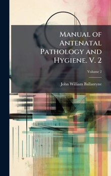Hardcover Manual of Antenatal Pathology and Hygiene. V. 2 Book