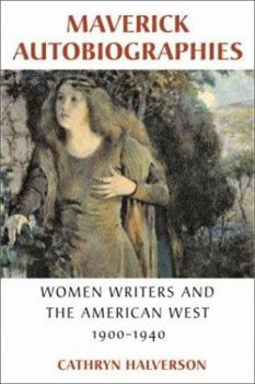 Hardcover Maverick Autobiographies: Women Writers and the American West, 1900-1936 Book