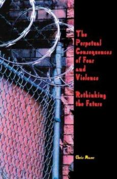 Paperback The Perpetual Consequences of Fear and Violence: Rethinking the Future Book