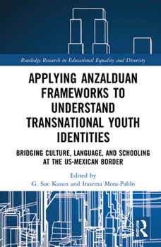 Applying Anzalduan Frameworks to Understand Transnational Youth Identities: Bridging Culture, Language, and Schooling at the US-Mexican Border ... in Educational Equality and Diversity)