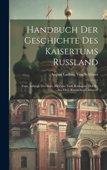 Hardcover Handbuch der Geschichte des Kaisertums Russland: Vom Anfange des Stats, bis zum Tode Katharina der II: Aus dem Russischen übersetzt [German] Book