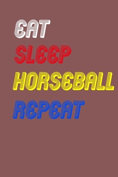 Eat Sleep horseball  Repeat Notebook Fan Sport Gift: Lined Notebook / Journal Gift, 120 Pages, 6x9, Soft Cover, Matte Finish