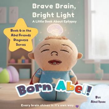 Brave Brain, Bright Light, a Little Book about Epilepsy: Every Brain Shines In Its Own Way (Abel Friends Diagnosis Series)