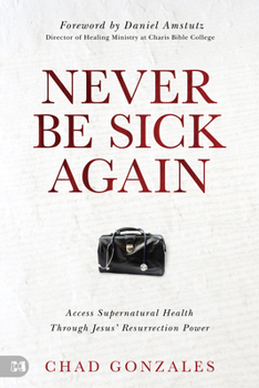 Paperback Never Be Sick Again: Access Supernatural Health Through Jesus' Resurrection Power Book
