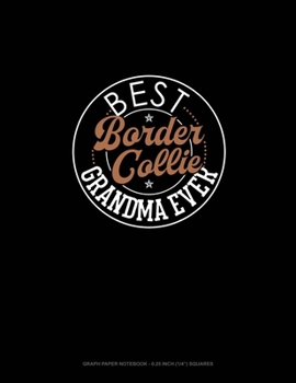 Paperback Best Border Collie Grandma Ever: Graph Paper Notebook - 0.25 Inch (1/4") Squares Book