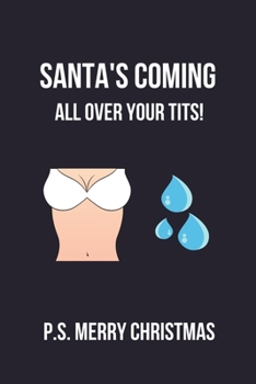 Paperback Santa's Coming All Over Your Tits P. S. Merry Christmas: Hilarious Blank Lined Journal. Inappropriate Secret Santa Christmas Gift. Adult Jokes Rude Co Book