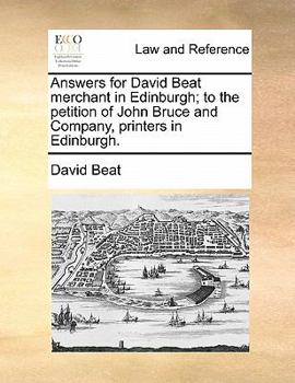 Paperback Answers for David Beat Merchant in Edinburgh; To the Petition of John Bruce and Company, Printers in Edinburgh. Book