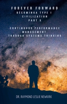 Forever Forward Becoming A Type I Civilization Part 5 Continuous Performance Management Through Systems Thinking