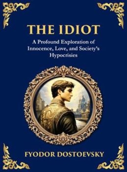The Idiot: The Profound Classic on Innocence, Society, and Human Nature (Large Print Deluxe Hardcover Edition For Easy Reading) (Library of Alexandria)